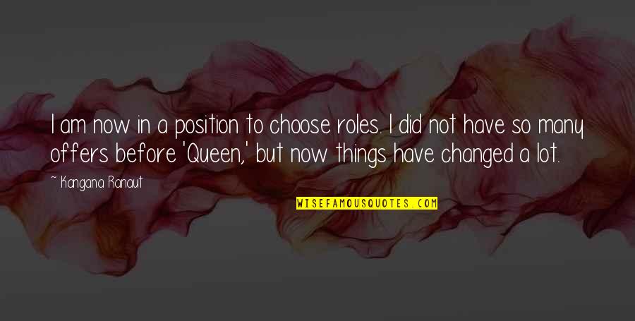 I Am Changed Now Quotes By Kangana Ranaut: I am now in a position to choose