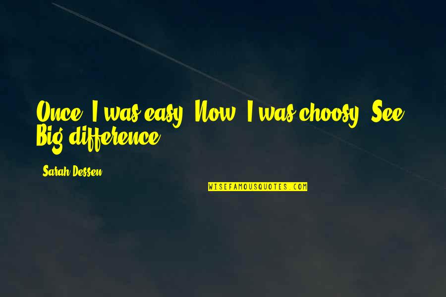 I Am Choosy Quotes By Sarah Dessen: Once, I was easy. Now, I was choosy.