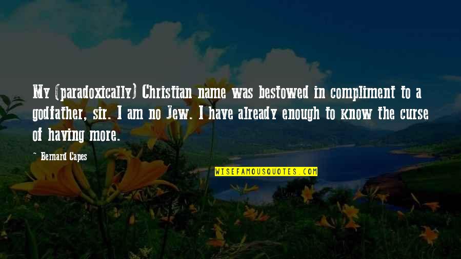 I Am Christian Quotes By Bernard Capes: My (paradoxically) Christian name was bestowed in compliment I Am Christian Quotes By Bernard Capes: My (paradoxically) Christian name was bestowed in compliment