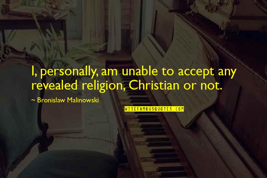 I Am Christian Quotes By Bronislaw Malinowski: I, personally, am unable to accept any revealed I Am Christian Quotes By Bronislaw Malinowski: I, personally, am unable to accept any revealed