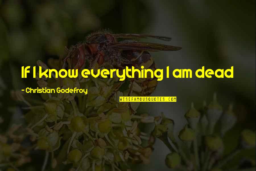 I Am Christian Quotes By Christian Godefroy: If I know everything I am dead I Am Christian Quotes By Christian Godefroy: If I know everything I am dead