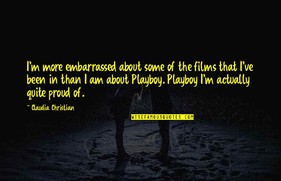 I Am Christian Quotes By Claudia Christian: I'm more embarrassed about some of the films I Am Christian Quotes By Claudia Christian: I'm more embarrassed about some of the films