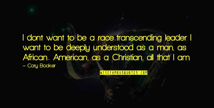 I Am Christian Quotes By Cory Booker: I don't want to be a race-transcending leader. I Am Christian Quotes By Cory Booker: I don't want to be a race-transcending leader.