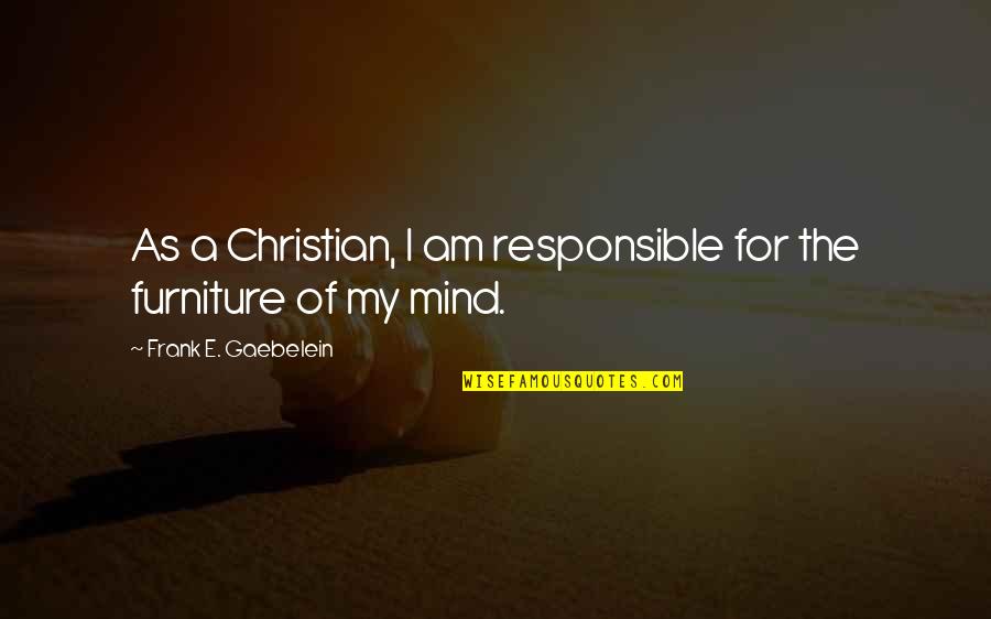 I Am Christian Quotes By Frank E. Gaebelein: As a Christian, I am responsible for the I Am Christian Quotes By Frank E. Gaebelein: As a Christian, I am responsible for the