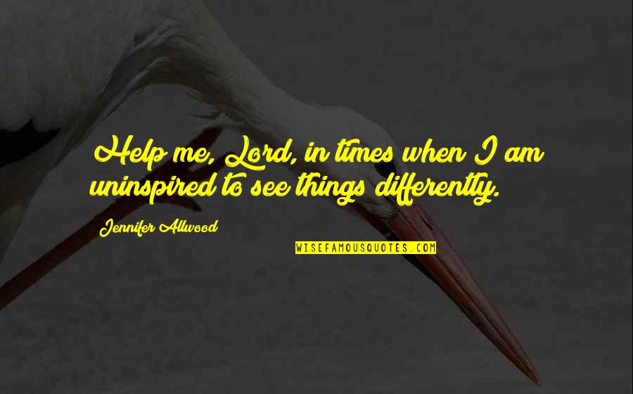 I Am Christian Quotes By Jennifer Allwood: Help me, Lord, in times when I am I Am Christian Quotes By Jennifer Allwood: Help me, Lord, in times when I am