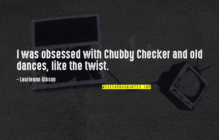 I Am Chubby Quotes By Laurieann Gibson: I was obsessed with Chubby Checker and old