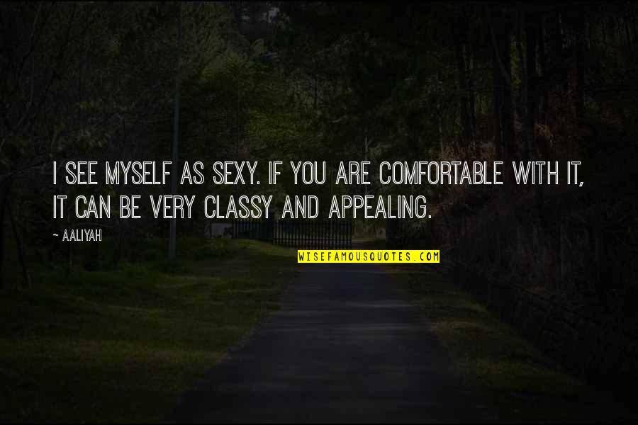 I Am Comfortable With Myself Quotes By Aaliyah: I see myself as sexy. If you are