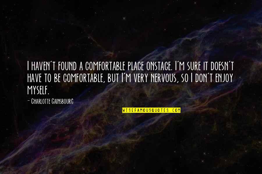 I Am Comfortable With Myself Quotes By Charlotte Gainsbourg: I haven't found a comfortable place onstage. I'm