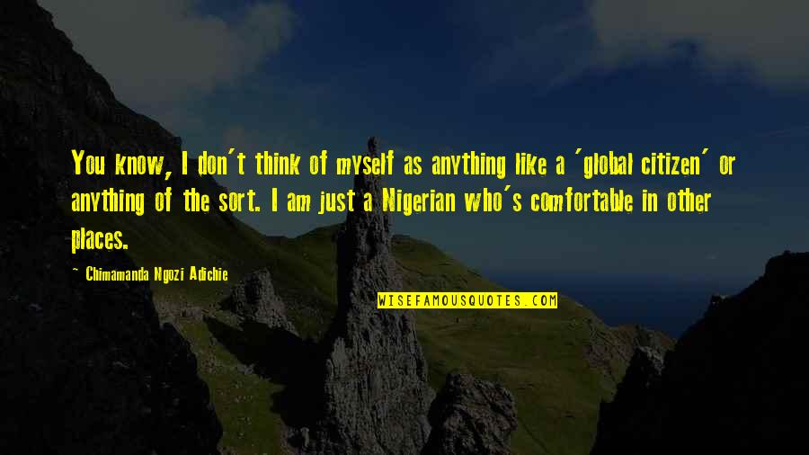 I Am Comfortable With Myself Quotes By Chimamanda Ngozi Adichie: You know, I don't think of myself as