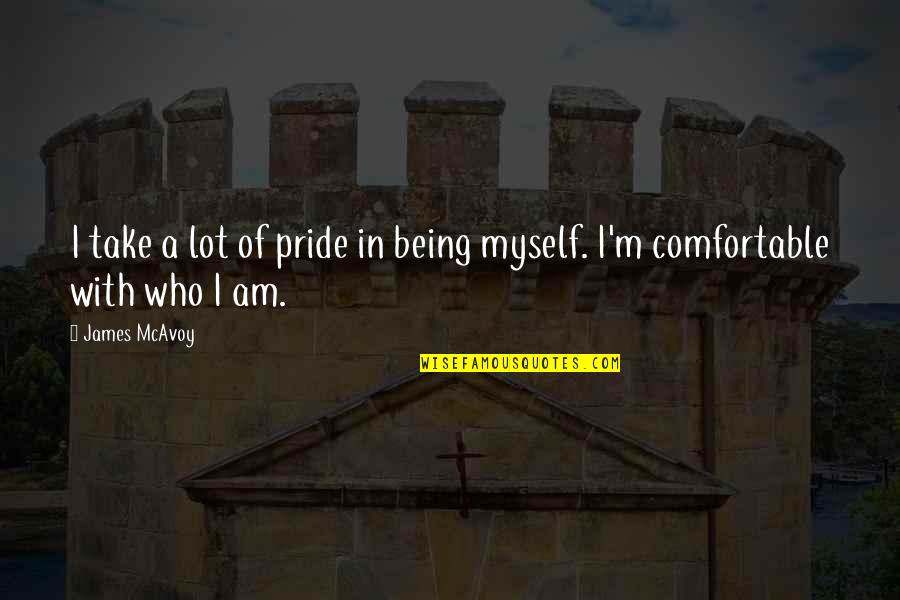 I Am Comfortable With Myself Quotes By James McAvoy: I take a lot of pride in being