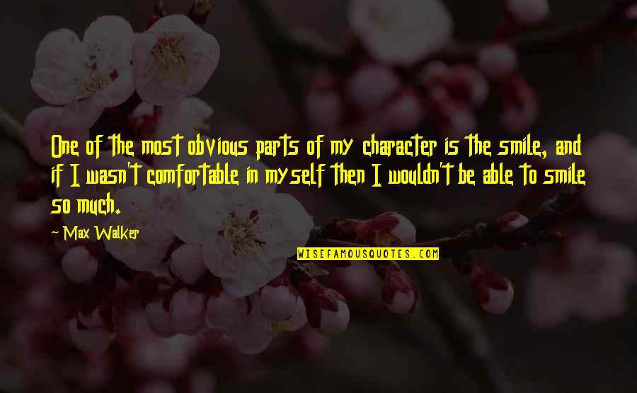 I Am Comfortable With Myself Quotes By Max Walker: One of the most obvious parts of my