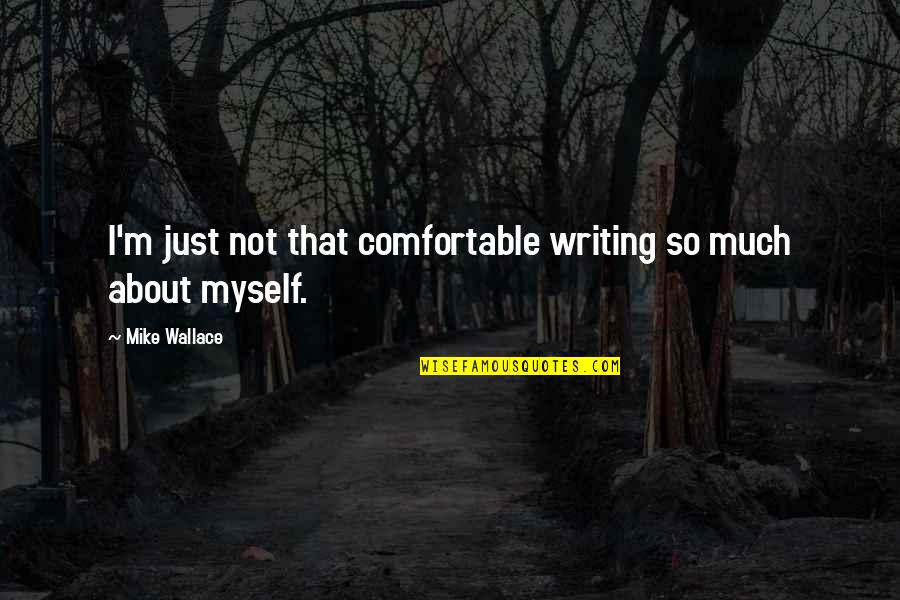 I Am Comfortable With Myself Quotes By Mike Wallace: I'm just not that comfortable writing so much