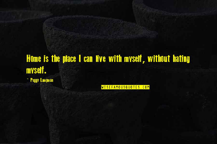 I Am Comfortable With Myself Quotes By Peggy Lampman: Home is the place I can live with