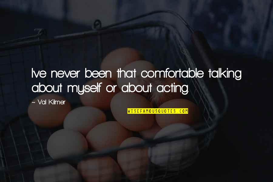 I Am Comfortable With Myself Quotes By Val Kilmer: I've never been that comfortable talking about myself