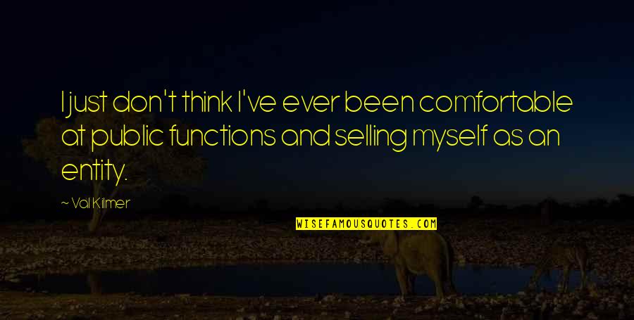 I Am Comfortable With Myself Quotes By Val Kilmer: I just don't think I've ever been comfortable