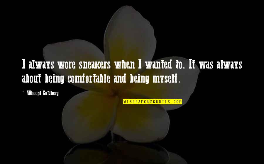 I Am Comfortable With Myself Quotes By Whoopi Goldberg: I always wore sneakers when I wanted to.