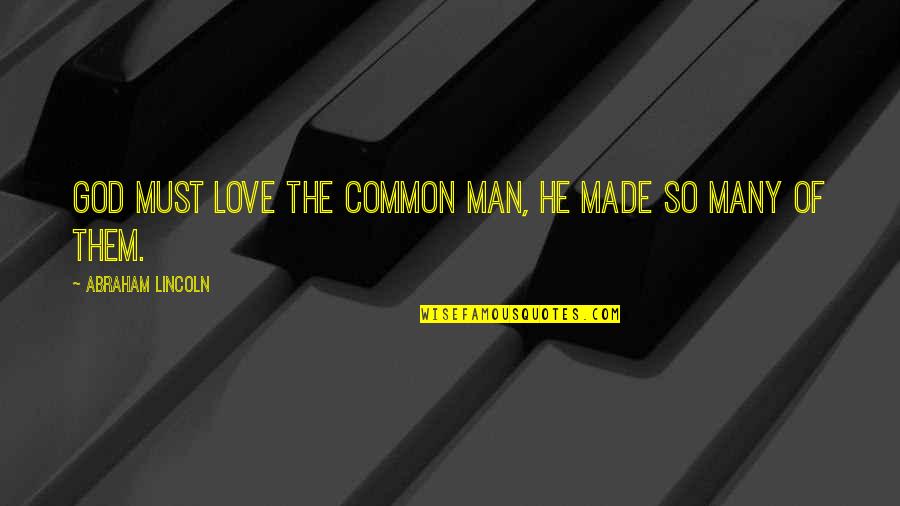 I Am Common Man Quotes By Abraham Lincoln: God must love the common man, he made