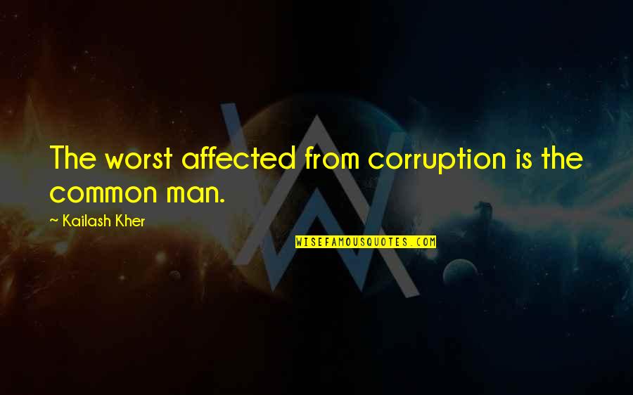 I Am Common Man Quotes By Kailash Kher: The worst affected from corruption is the common