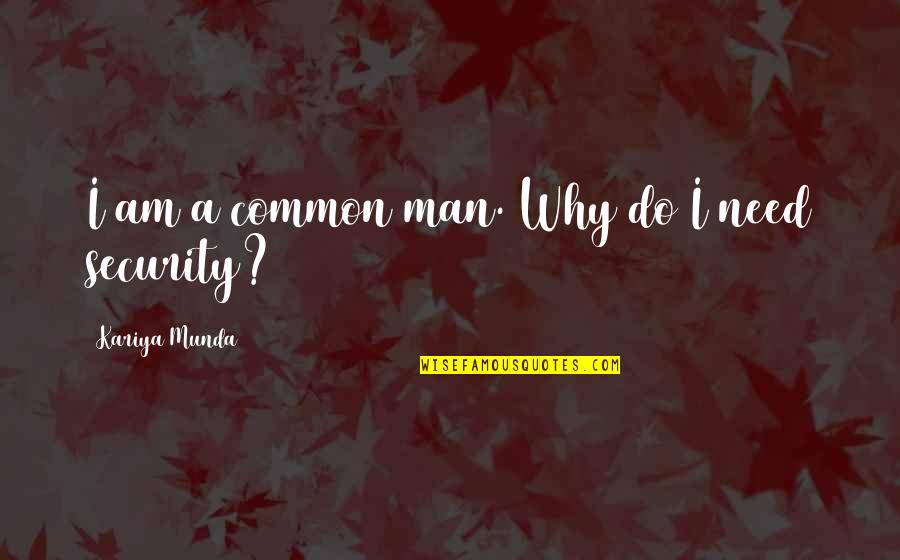 I Am Common Man Quotes By Kariya Munda: I am a common man. Why do I