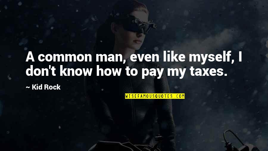 I Am Common Man Quotes By Kid Rock: A common man, even like myself, I don't