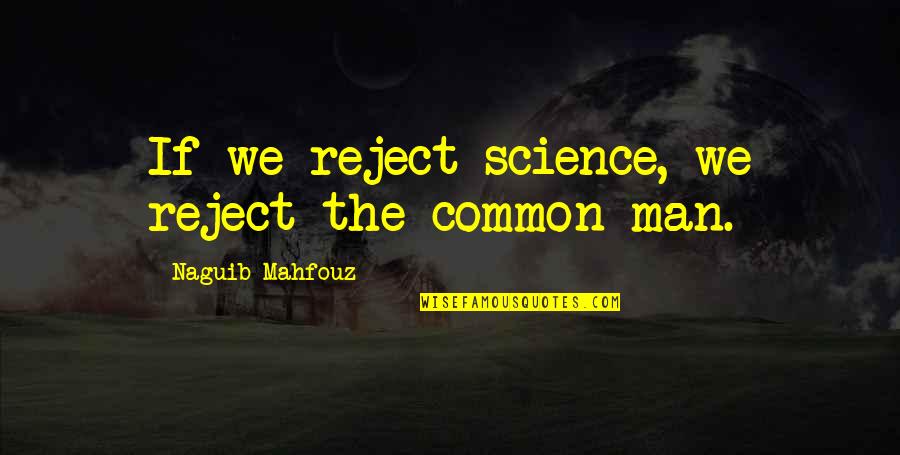 I Am Common Man Quotes By Naguib Mahfouz: If we reject science, we reject the common