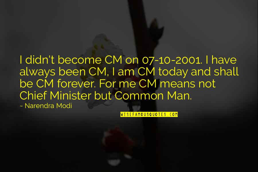 I Am Common Man Quotes By Narendra Modi: I didn't become CM on 07-10-2001. I have