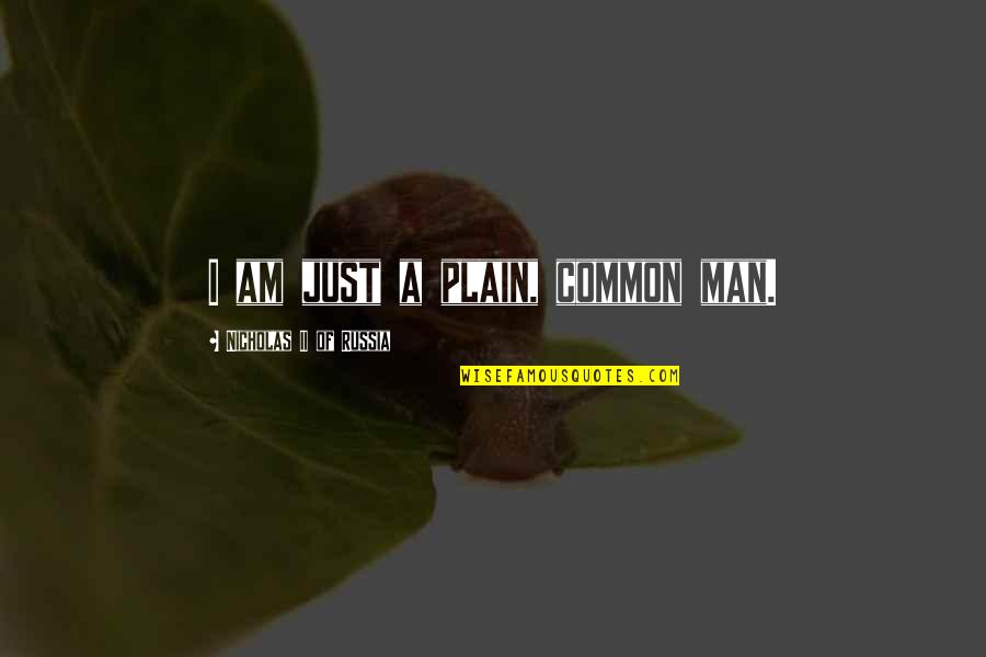 I Am Common Man Quotes By Nicholas II Of Russia: I am just a plain, common man.