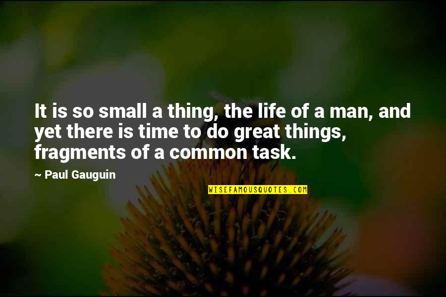 I Am Common Man Quotes By Paul Gauguin: It is so small a thing, the life