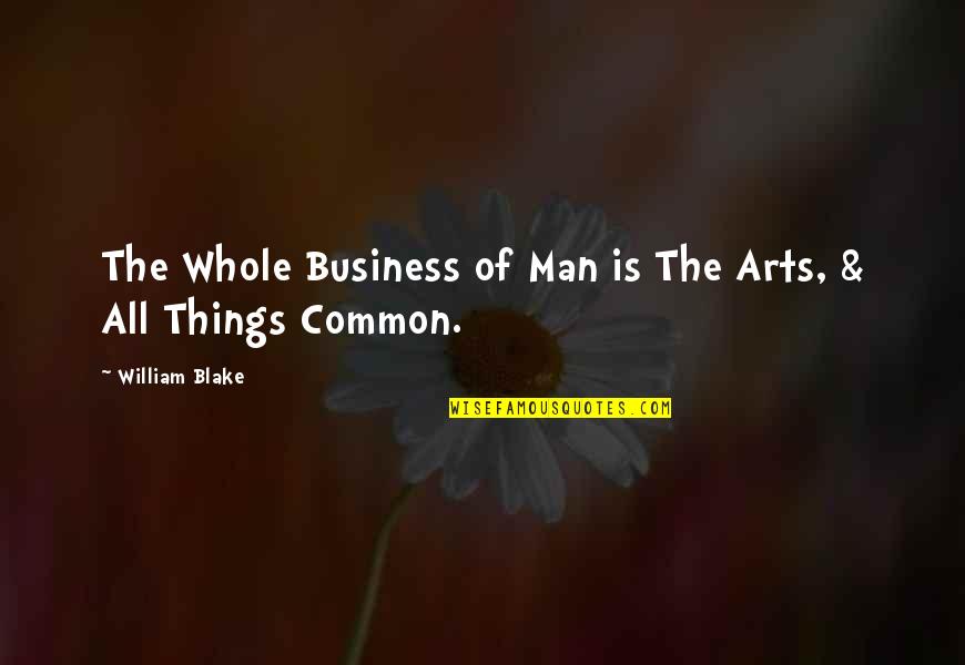 I Am Common Man Quotes By William Blake: The Whole Business of Man is The Arts,