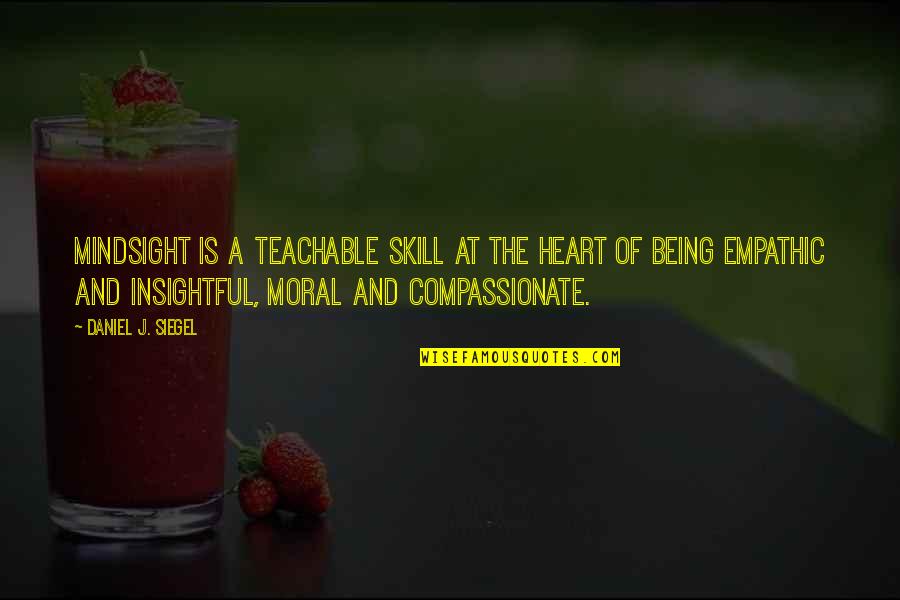 I Am Compassionate Quotes By Daniel J. Siegel: Mindsight is a teachable skill at the heart I Am Compassionate Quotes By Daniel J. Siegel: Mindsight is a teachable skill at the heart