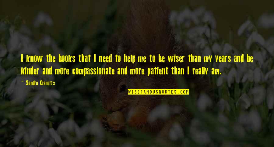I Am Compassionate Quotes By Sandra Cisneros: I know the books that I need to I Am Compassionate Quotes By Sandra Cisneros: I know the books that I need to