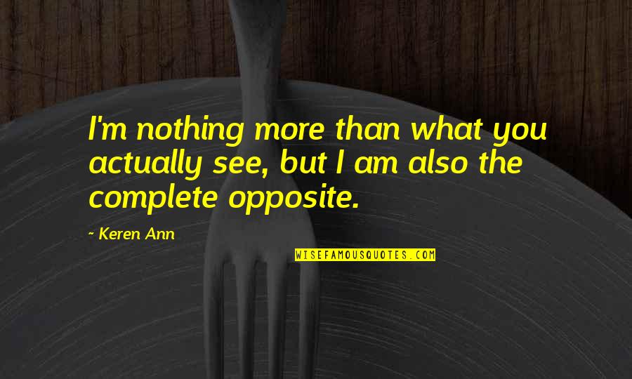 I Am Complete Quotes By Keren Ann: I'm nothing more than what you actually see,
