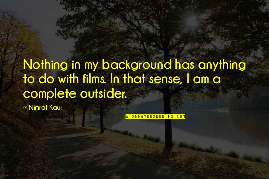 I Am Complete Quotes By Nimrat Kaur: Nothing in my background has anything to do