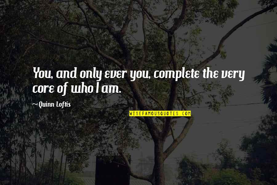 I Am Complete Quotes By Quinn Loftis: You, and only ever you, complete the very