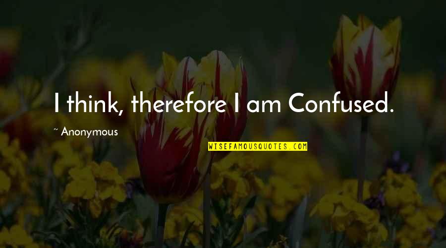 I Am Confused Quotes By Anonymous: I think, therefore I am Confused.