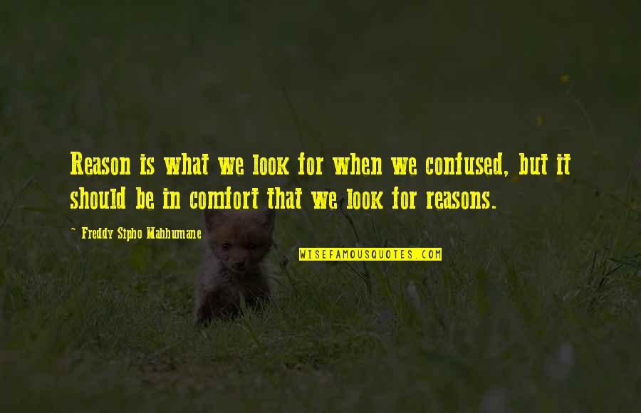 I Am Confused Quotes By Freddy Sipho Mahhumane: Reason is what we look for when we