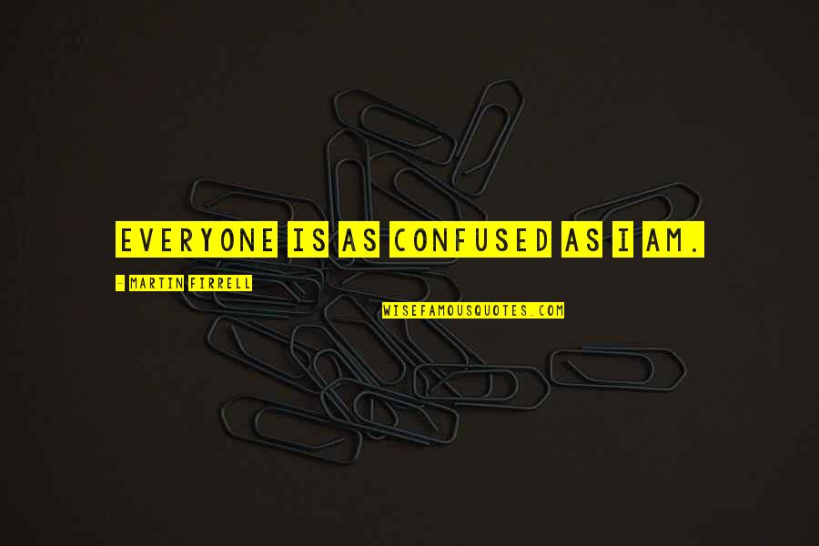 I Am Confused Quotes By Martin Firrell: Everyone is as confused as I am.