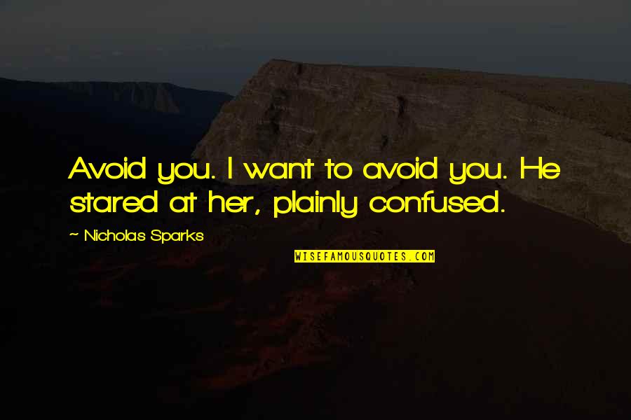 I Am Confused Quotes By Nicholas Sparks: Avoid you. I want to avoid you. He