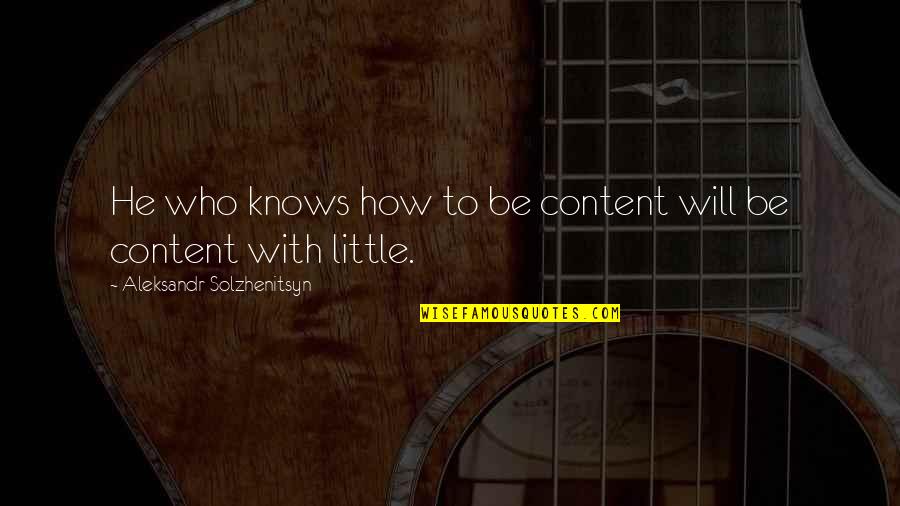 I Am Content With Who I Am Quotes By Aleksandr Solzhenitsyn: He who knows how to be content will