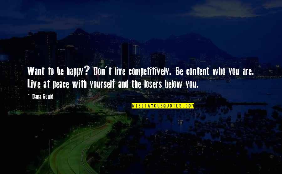 I Am Content With Who I Am Quotes By Dana Gould: Want to be happy? Don't live competitively. Be