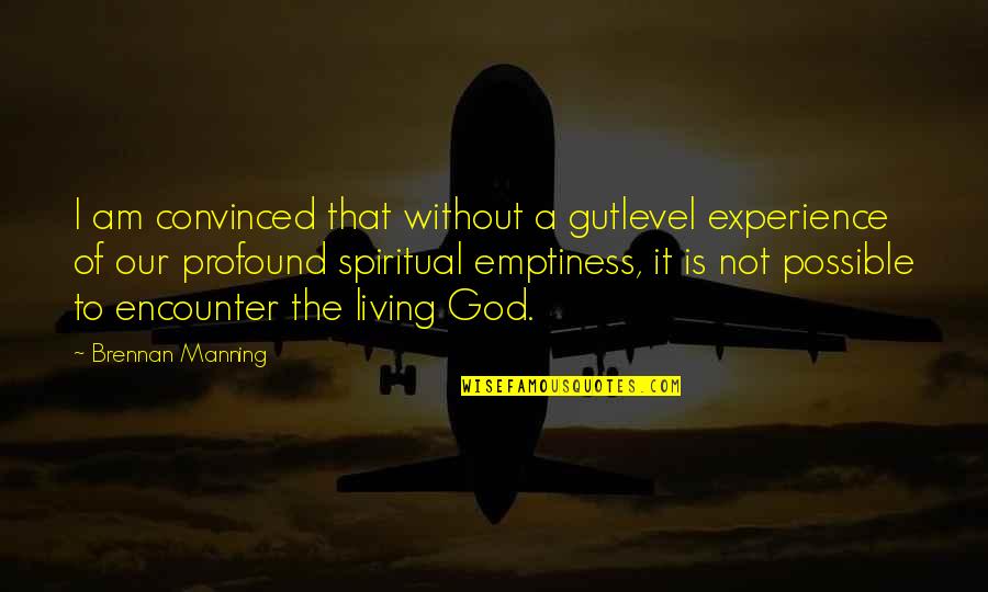 I Am Convinced Quotes By Brennan Manning: I am convinced that without a gutlevel experience
