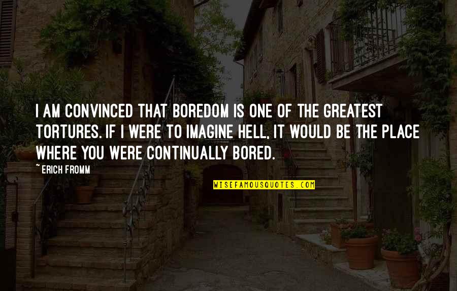 I Am Convinced Quotes By Erich Fromm: I am convinced that boredom is one of