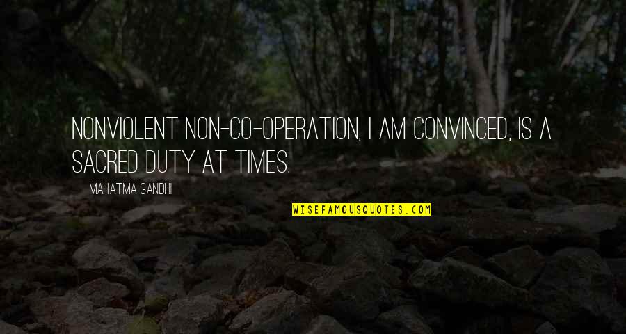 I Am Convinced Quotes By Mahatma Gandhi: Nonviolent non-co-operation, I am convinced, is a sacred