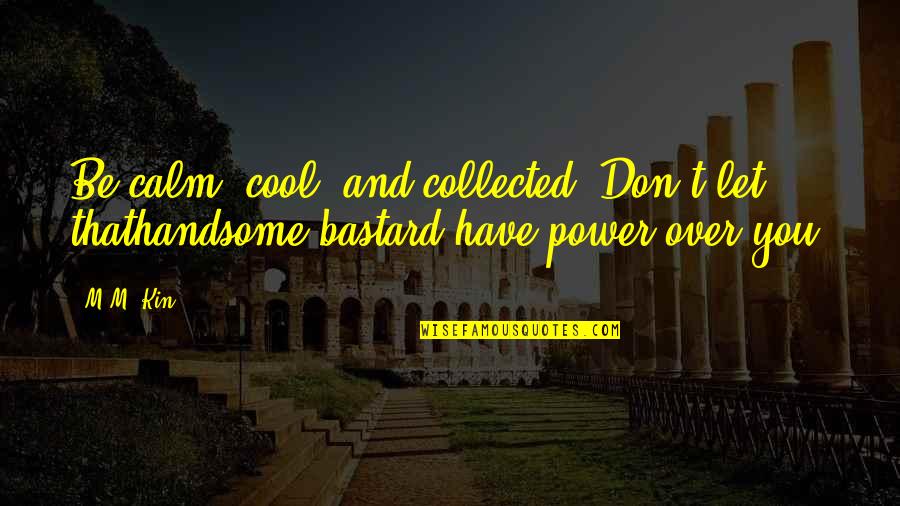 I Am Cool Funny Quotes By M.M. Kin: Be calm, cool, and collected. Don't let thathandsome