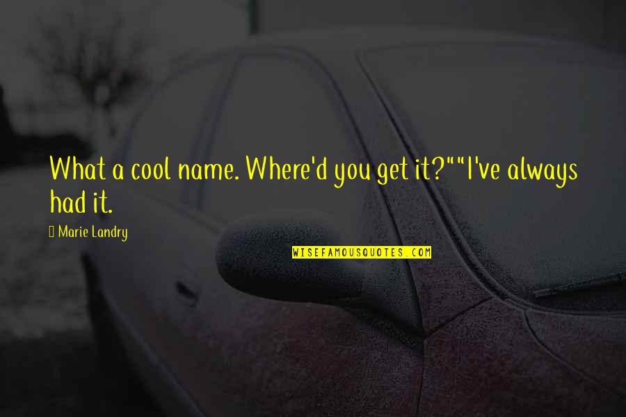 I Am Cool Funny Quotes By Marie Landry: What a cool name. Where'd you get it?""I've