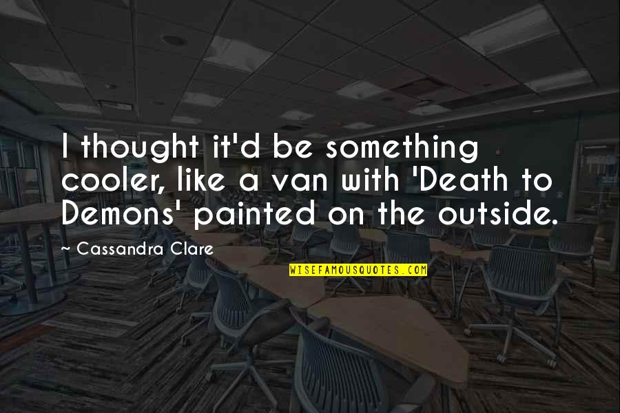 I Am Cooler Than You Quotes By Cassandra Clare: I thought it'd be something cooler, like a I Am Cooler Than You Quotes By Cassandra Clare: I thought it'd be something cooler, like a