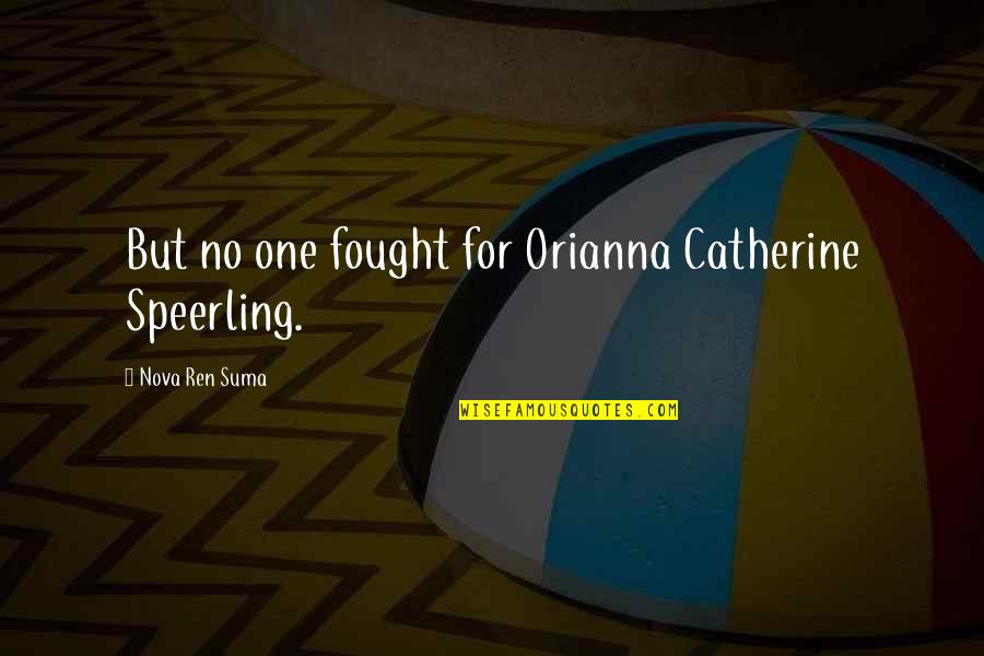 I Am Corona Warriors Quotes By Nova Ren Suma: But no one fought for Orianna Catherine Speerling. I Am Corona Warriors Quotes By Nova Ren Suma: But no one fought for Orianna Catherine Speerling.