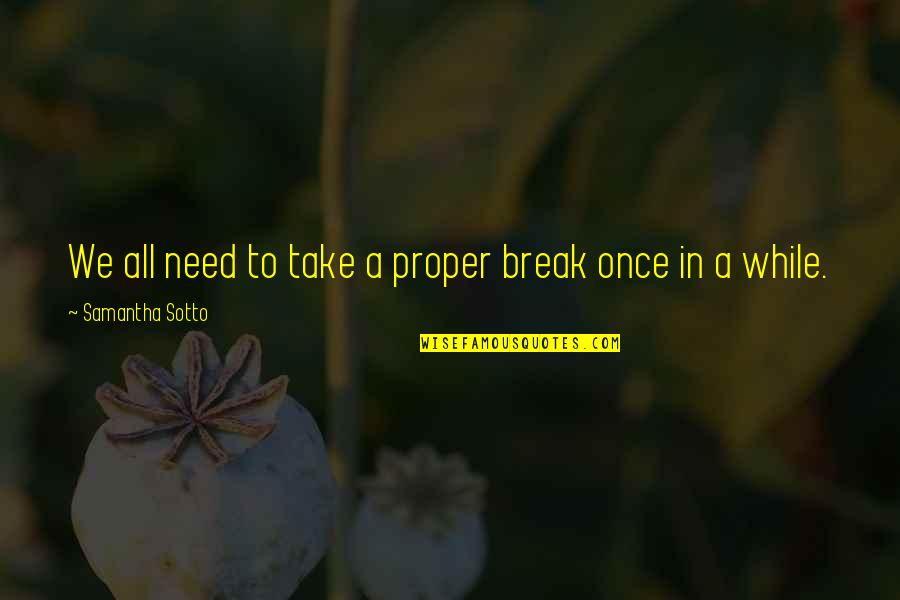 I Am Corona Warriors Quotes By Samantha Sotto: We all need to take a proper break I Am Corona Warriors Quotes By Samantha Sotto: We all need to take a proper break