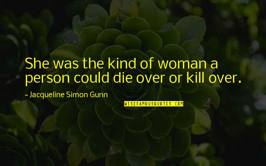 I Am Crazy In Love With You Quotes By Jacqueline Simon Gunn: She was the kind of woman a person I Am Crazy In Love With You Quotes By Jacqueline Simon Gunn: She was the kind of woman a person
