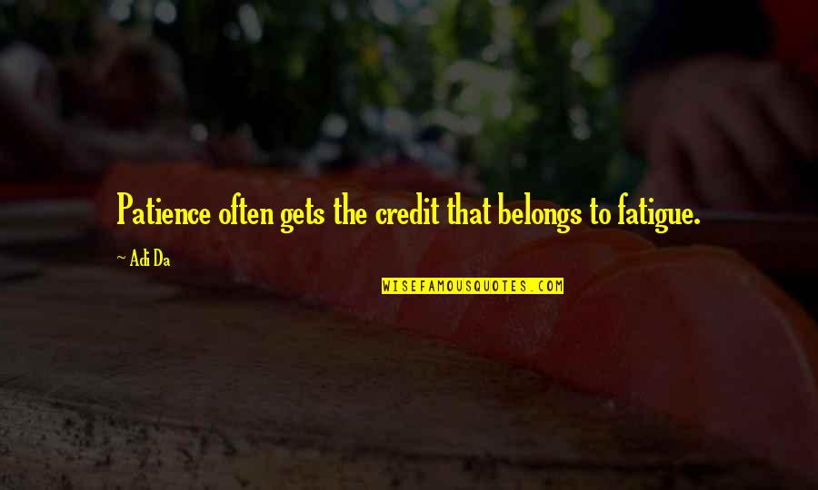 I Am Da Best Quotes By Adi Da: Patience often gets the credit that belongs to